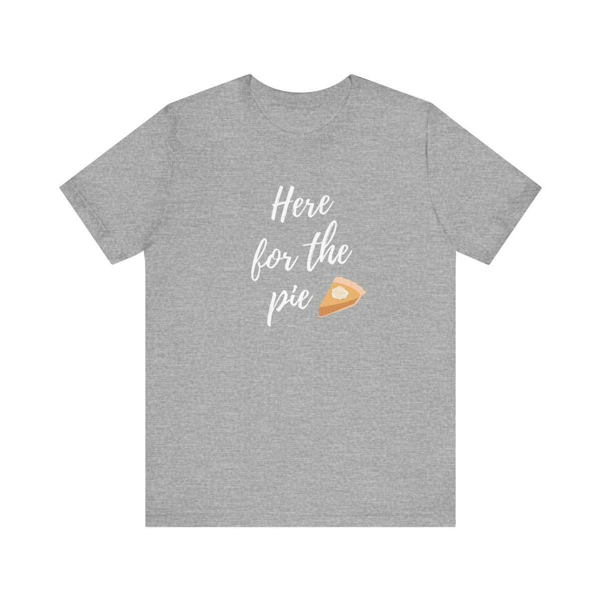 A heather gray short-sleeve t-shirt with a graphic on the chest that reads 'Here for the pie' in white script, accompanied by a small slice of pumpkin pie illustration.