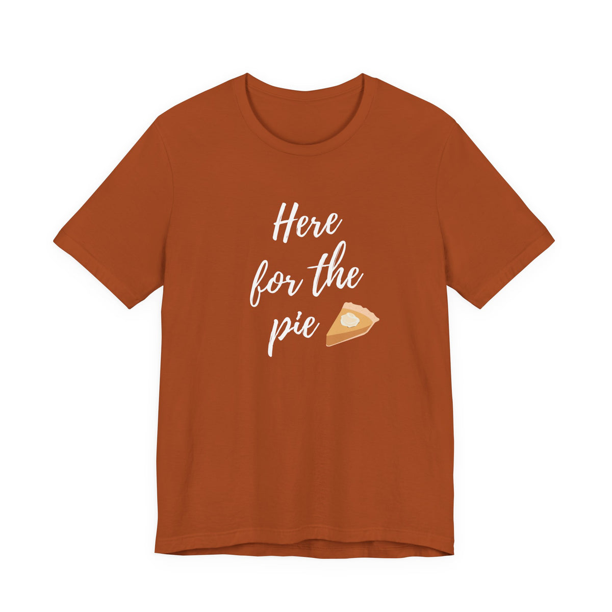 A rust-orange short-sleeve t-shirt with a white script graphic reading 'Here for the pie' next to a small slice of pie illustration, displayed on a solid white background.
