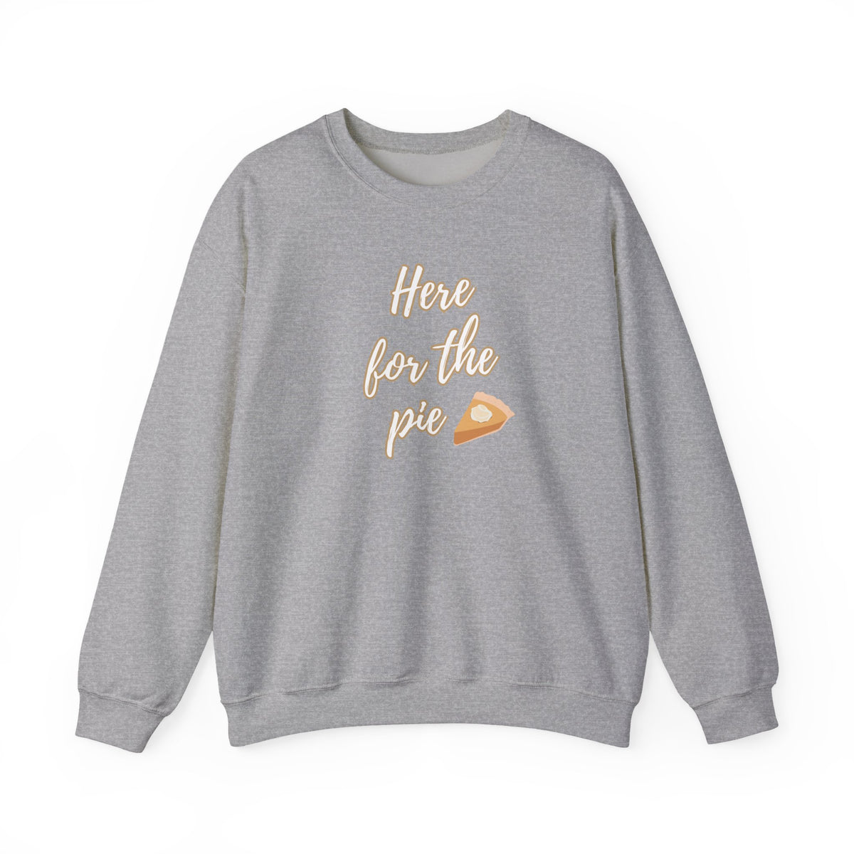 A heather gray crewneck sweatshirt featuring the phrase 'Here for the pie' in a light beige script font, accompanied by a small slice of pumpkin pie graphic on the front.