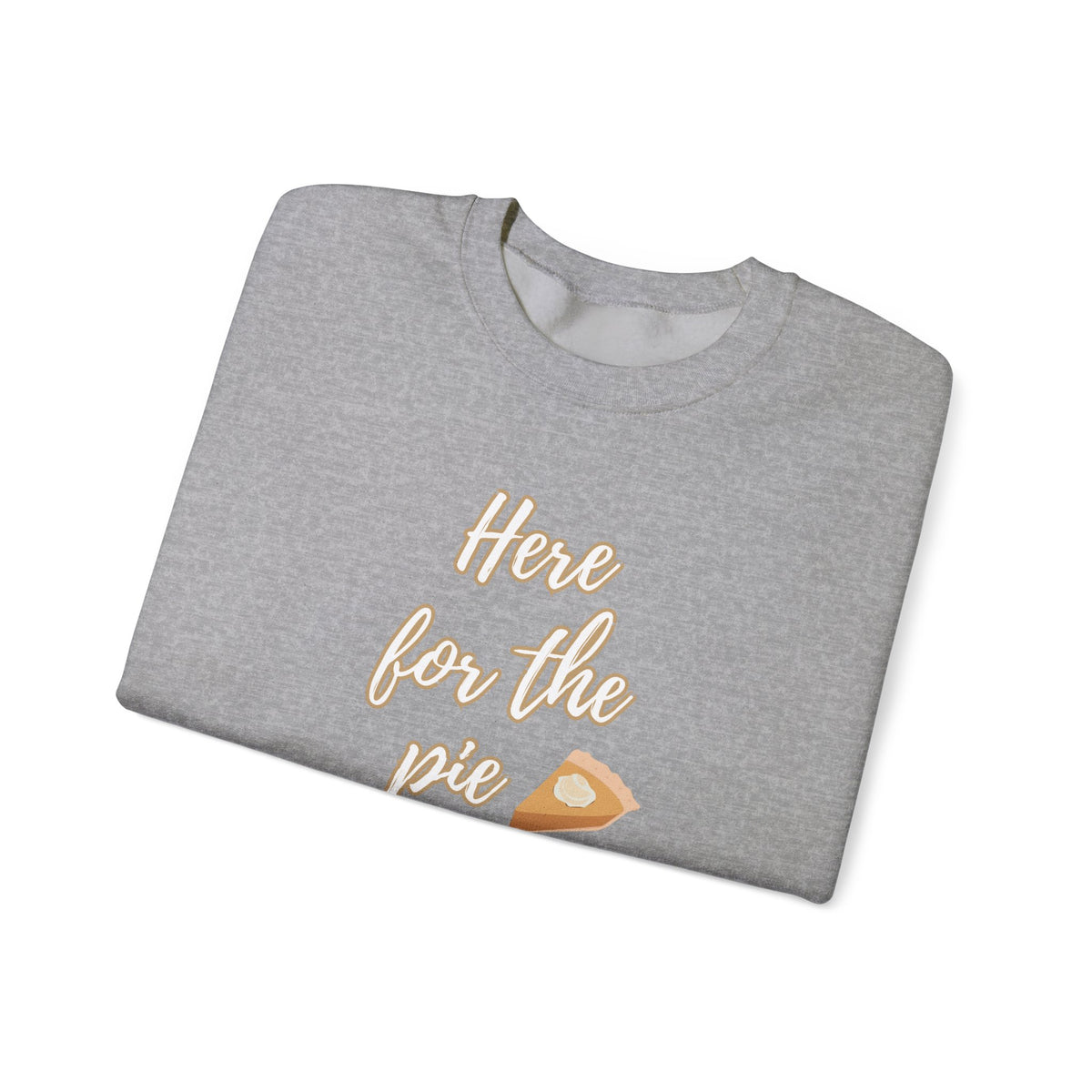 A folded heather gray crewneck sweatshirt featuring a graphic print that reads 'Here for the pie' in a gold cursive font, accompanied by a small slice of pie illustration.