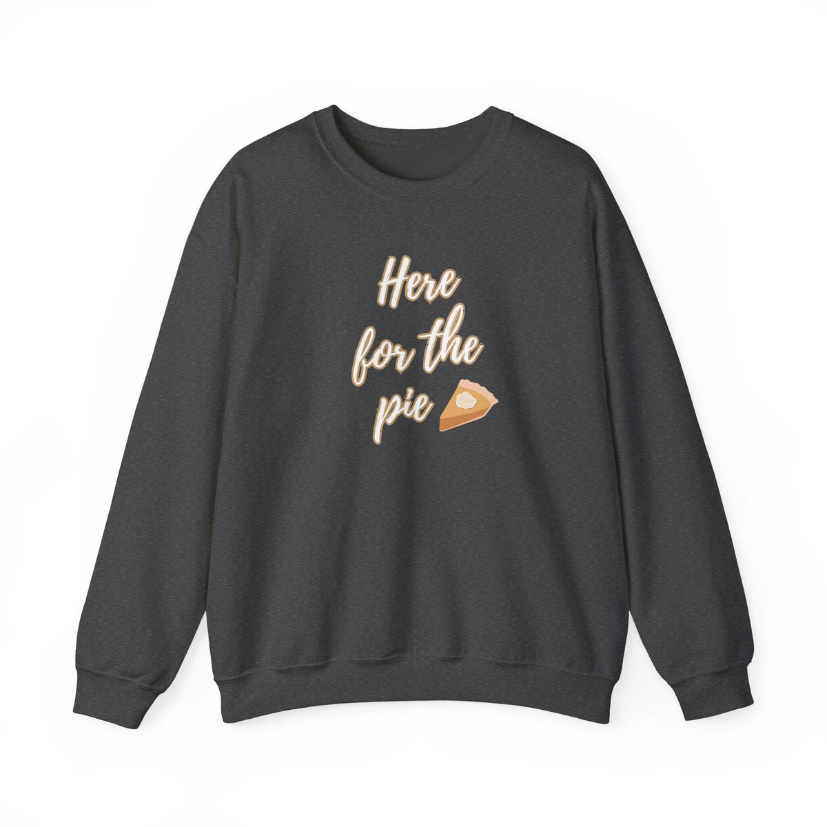 A dark charcoal gray crewneck sweatshirt featuring a graphic print on the front that reads 'Here for the pie' in a light beige script font, accompanied by a small slice of pie illustration.