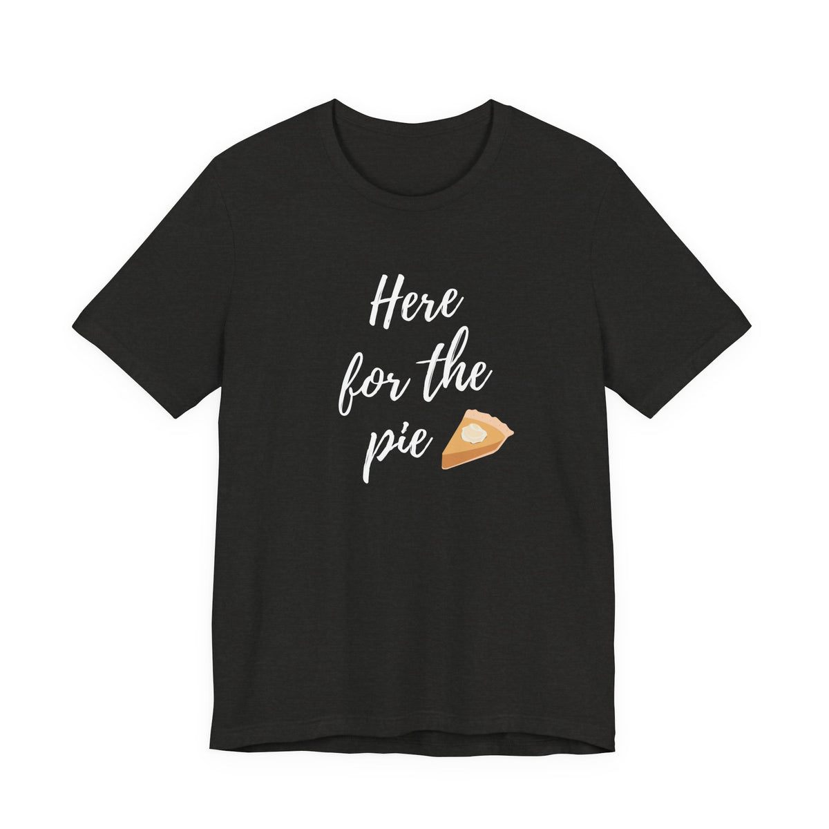 A black short-sleeve crewneck t-shirt featuring the phrase 'Here for the pie' in white script, with a small slice of pie graphic replacing the letter 'i' in 'pie'.