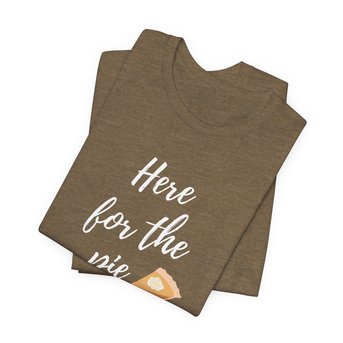 A folded heather brown t-shirt with white script text reading 'Here for the pie' and a small slice of pie graphic near the bottom, displayed on a clean white background.